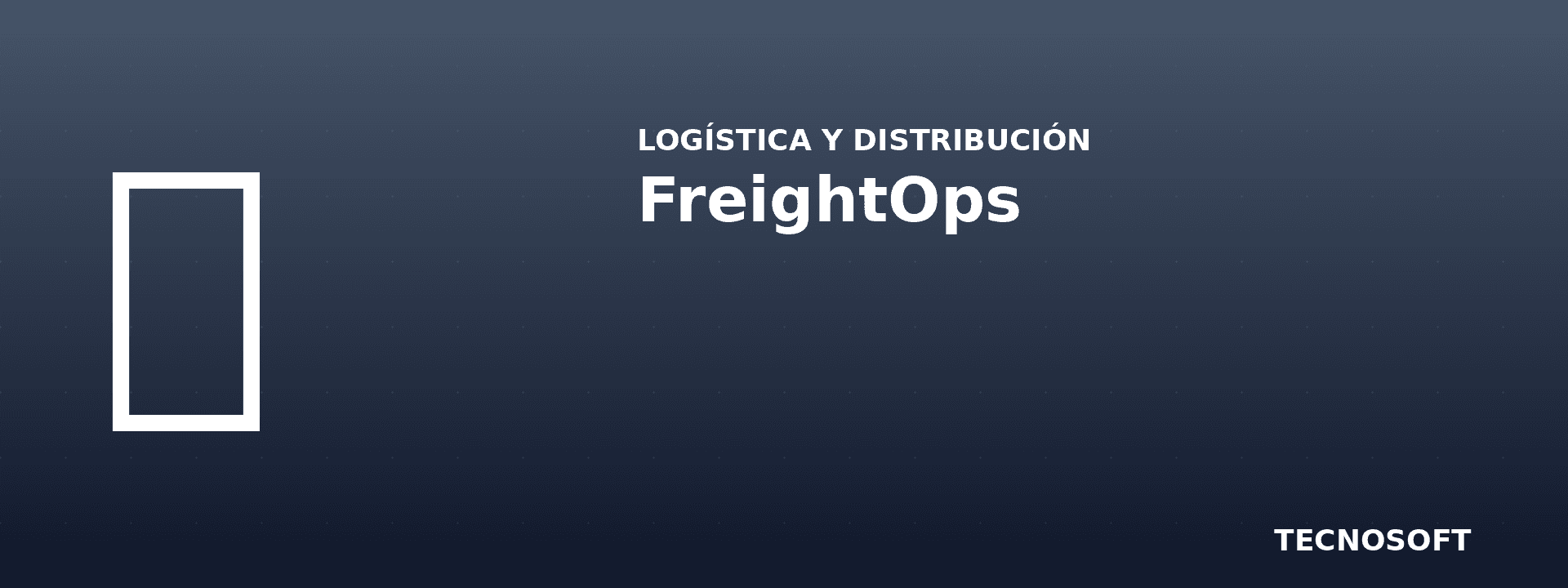 FreightOps: del almacén al cliente, sin perder un bulto en el camino